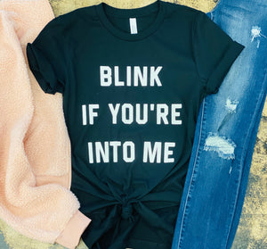 BLINK IF YOU'RE INTO ME Tee